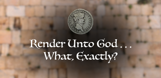 Render Unto God . . . What, Exactly?